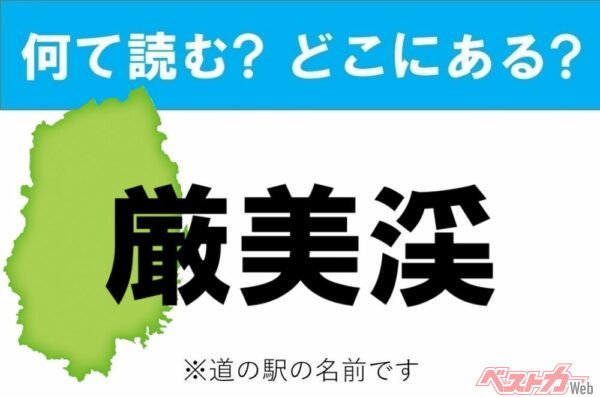 【わかったアナタは道の駅通!】なんて読む? どこの都道府県にある? 道の駅クイズ「厳美渓」